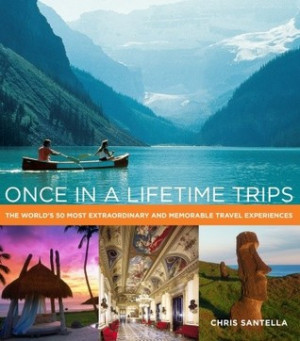 Once in a Lifetime Trips: The World's 50 Most Extraordinary and ...