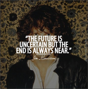 The future is uncertain but the end is always near.