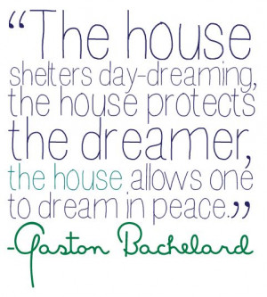 ... that you can truly relax and be you. Gaston Bachelard quote about home