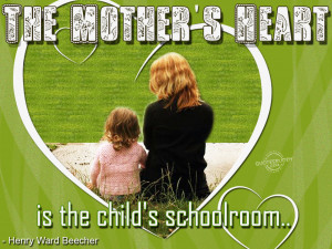 The mother’s heart is the child’s schoolroom