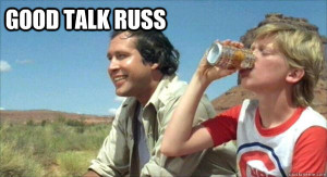 ... ” about man-feelings, and a lot of “ good talk, Russ ” moments