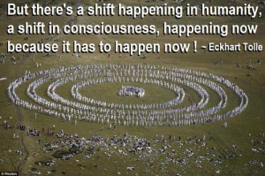 But there's a shift happening in humanity, a shift in consciousness ...