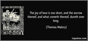 The joy of love is too short, and the sorrow thereof, and what cometh ...