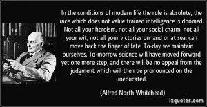 In the conditions of modern life the rule is absolute, the race which ...