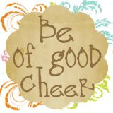 Be of GOOD cheer..