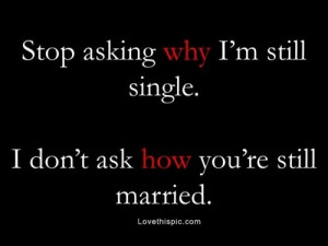 Stop asking why I'm still single...