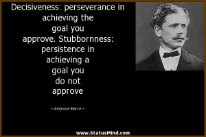 Decisiveness: perseverance in achieving the goal you approve ...