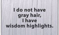 ... Hair, Gray Hair, Laughing, Wisdom Highlights, Quotes, So True, Funny