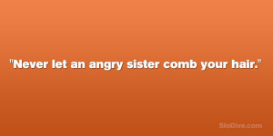 angry sister 29 Funny Sister Quotes Which Are Fabulous