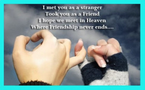 ... as a friend. I hope we meet in heaven where friendship never ends
