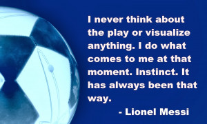 never think about the play or visualize anything. I do what comes to ...