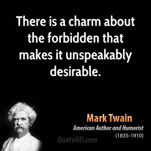 ... is a charm about the forbidden that makes it unspeakably desirable