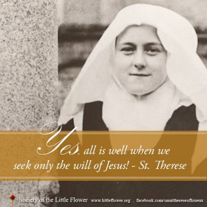 Dearest St. Therese help me to do the will of God, help me to find out ...