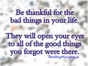 Be thankful for the bad things in your life.