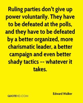 Edward Walker - Ruling parties don't give up power voluntarily.
