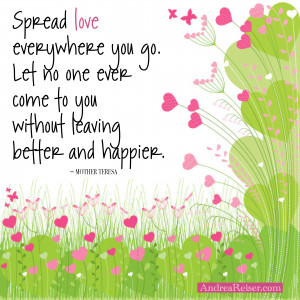 Spread love everywhere you go. Let no one every come to you without ...