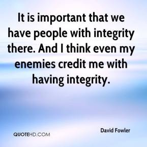 It is important that we have people with integrity there. And I think ...