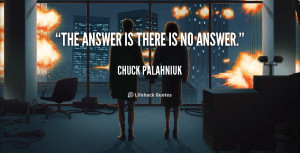 quote-Chuck-Palahniuk-the-answer-is-there-is-no-answer-47057.png