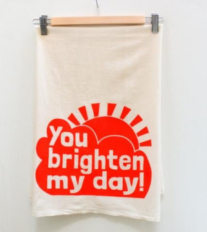 You Brighten My Day - screen printed
