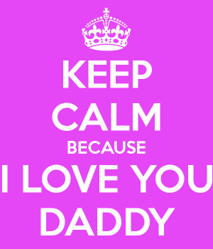 keep calm because i love you daddy