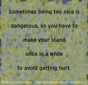 Sometimes being too nice is dangerous, so you have to make your stand ...