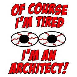 of_course_im_tired_im_an_architect_yard_sign.jpg?height=250&width=250 ...