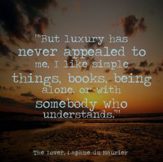 But luxury has never appealed to me, I like simple things, books ...