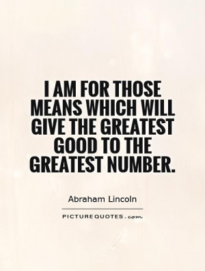 ... will give the greatest good to the greatest number. Picture Quote #1