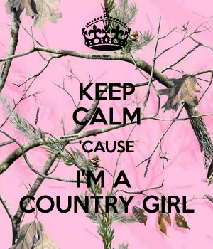 KEEP CALM 'CAUSE I'M A COUNTRY GIRL