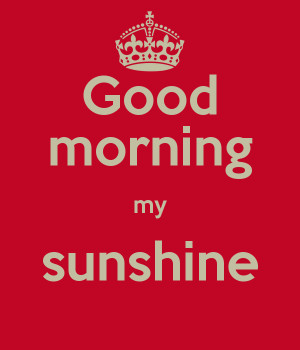 Good Morning My Sunshine Good morning my sunshine