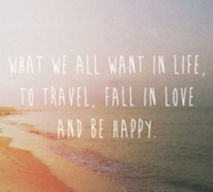 What we all want in life, to travel, fall in love and be happy.