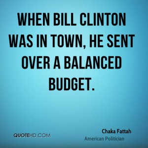 When Bill Clinton was in town, he sent over a balanced budget.