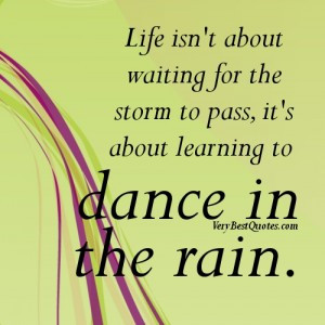 Life isn’t about waiting for the storm to pass, it’s about ...