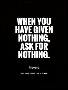 Life is full of give and take. Give thanks and take nothing for ...