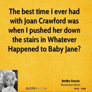 The best time I ever had with Joan Crawford was when I pushed her down ...