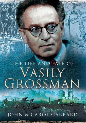 The Life and Fate of Vasily Grossman John Garrard