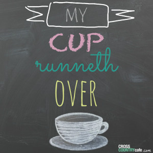 My cup runneth over coffee quote