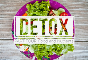 Detox Part Four: Food and Nutrients