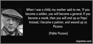 When I was a child, my mother said to me, 'If you become a soldier ...