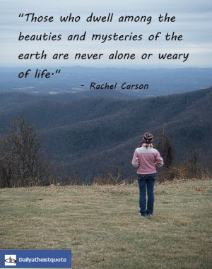Those who dwell among the beauties and mysteries of the earth are ...