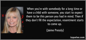 child with someone, you start to expect them to be this person you ...