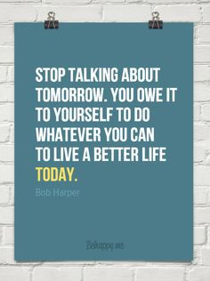 ... to do whatever you can to live a better life TODAY. Bob Harper More