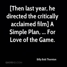... critically acclaimed film] A Simple Plan, ... For Love of the Game