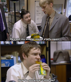 ... ve wanted to put someone's stapler in jelly. The Office (UK