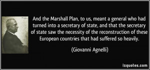 And the Marshall Plan, to us, meant a general who had turned into a ...