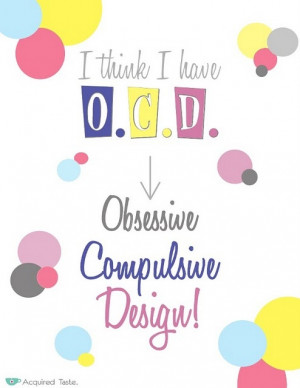 Obsessive Compulsive Design.