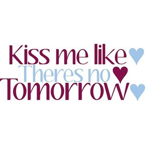 kiss me like theres no tomorrow ~ love quote