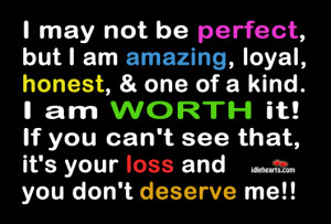 ... perfect but i am amazing loyal honest one of a kind i am worth it if