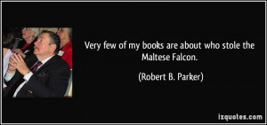 Very few of my books are about who stole the Maltese Falcon. - Robert ...