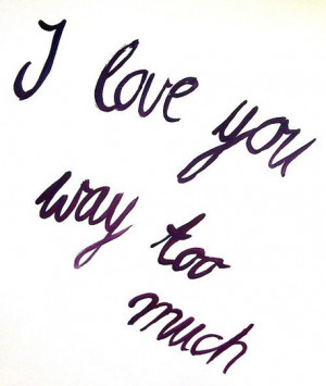 Too Much I Love You Quotes